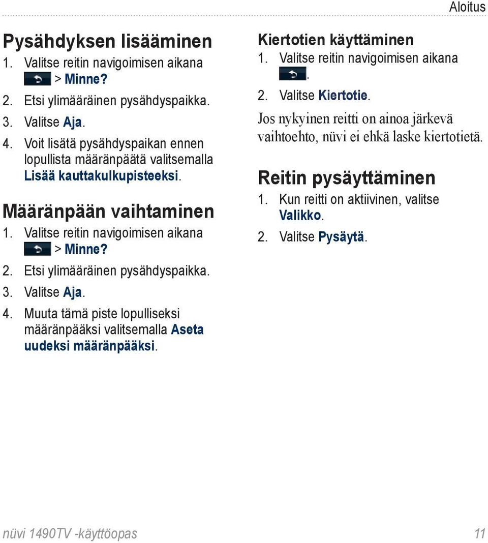 Etsi ylimääräinen pysähdyspaikka. 3. Valitse Aja. 4. Muuta tämä piste lopulliseksi määränpääksi valitsemalla Aseta uudeksi määränpääksi. Kiertotien käyttäminen 1.