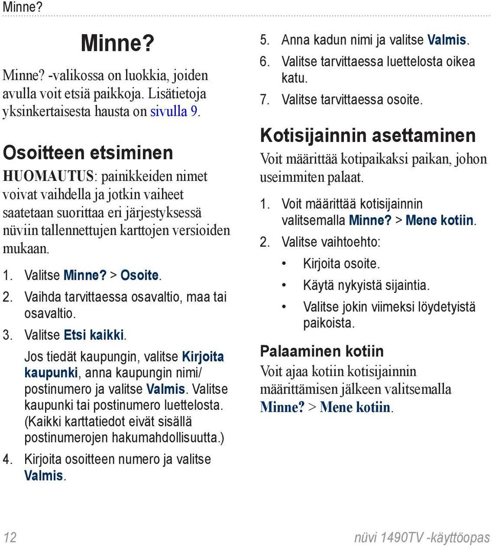 > Osoite. 2. Vaihda tarvittaessa osavaltio, maa tai osavaltio. 3. Valitse Etsi kaikki. Jos tiedät kaupungin, valitse Kirjoita kaupunki, anna kaupungin nimi/ postinumero ja valitse Valmis.