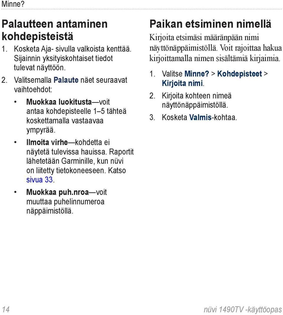 Raportit lähetetään Garminille, kun nüvi on liitetty tietokoneeseen. Katso sivua 33. Muokkaa puh.nroa voit muuttaa puhelinnumeroa näppäimistöllä.