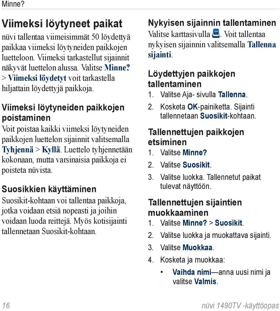 Viimeksi löytyneiden paikkojen poistaminen Voit poistaa kaikki viimeksi löytyneiden paikkojen luettelon sijainnit valitsemalla Tyhjennä > Kyllä.