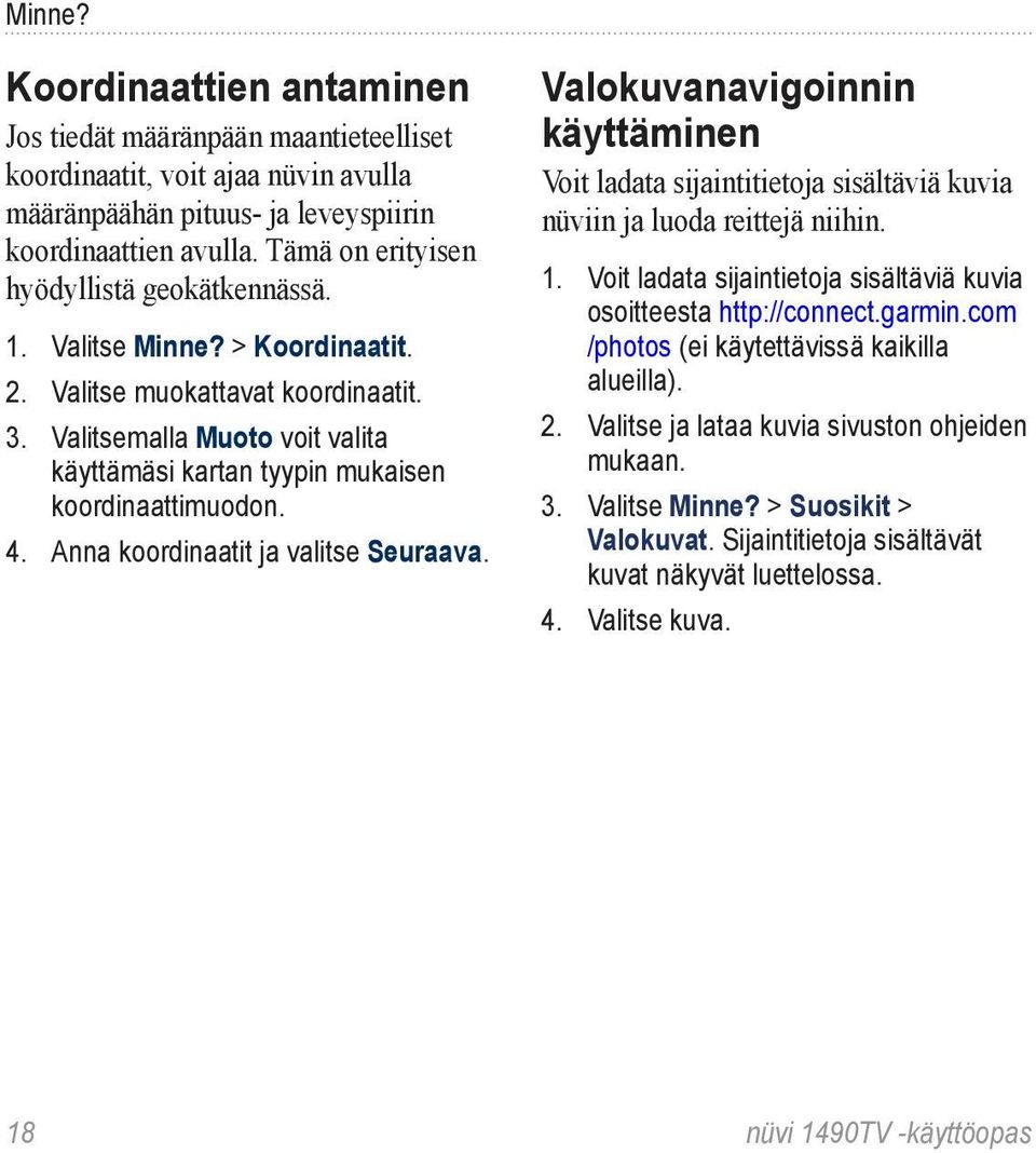 Valitsemalla Muoto voit valita käyttämäsi kartan tyypin mukaisen koordinaattimuodon. 4. Anna koordinaatit ja valitse Seuraava.