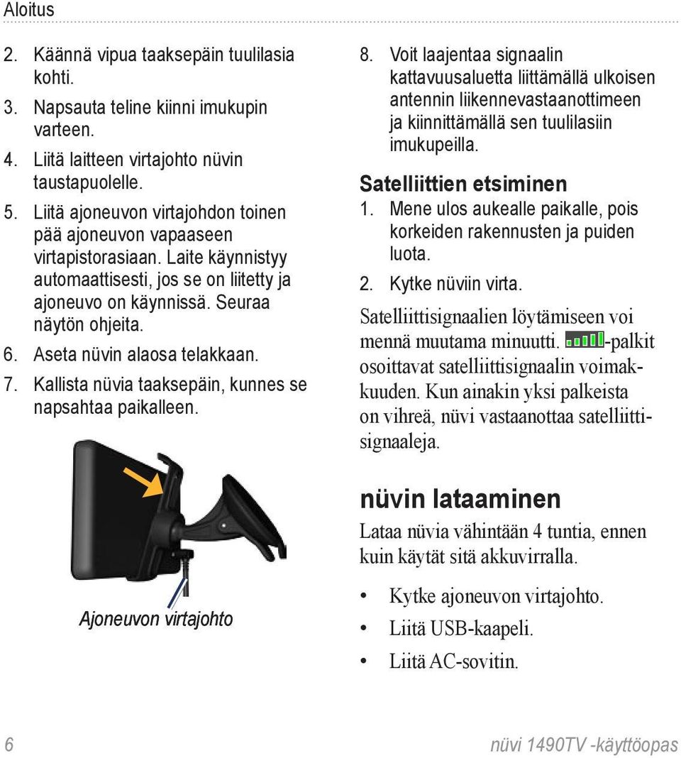 Aseta nüvin alaosa telakkaan. 7. Kallista nüvia taaksepäin, kunnes se napsahtaa paikalleen. Ajoneuvon virtajohto 8.