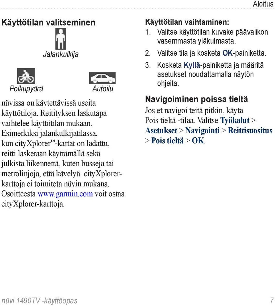 cityxplorerkarttoja ei toimiteta nüvin mukana. Osoitteesta www.garmin.com voit ostaa cityxplorer-karttoja. Käyttötilan vaihtaminen: 1. Valitse käyttötilan kuvake päävalikon vasemmasta yläkulmasta. 2.