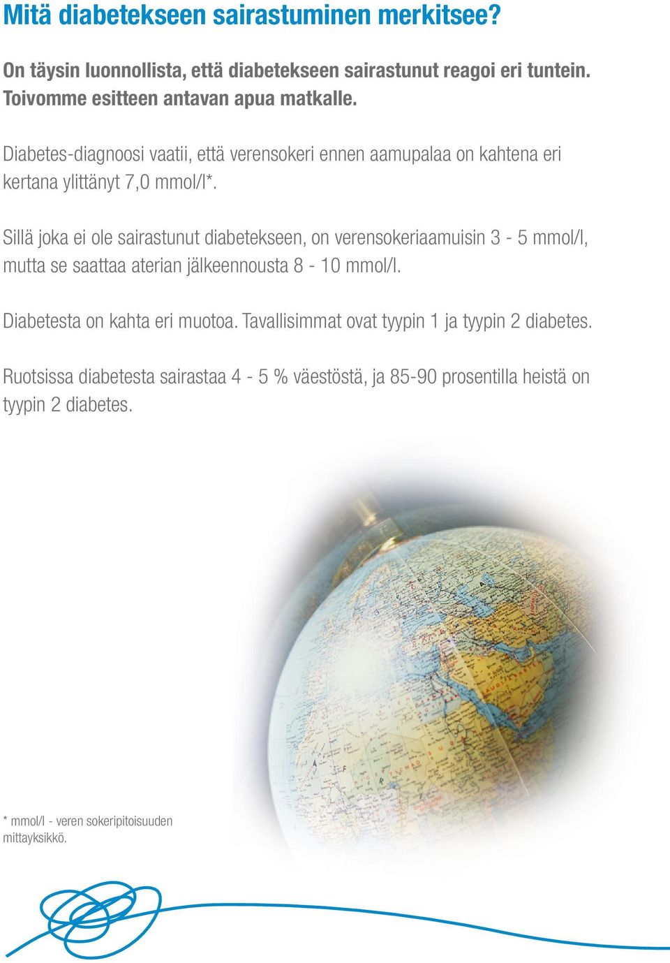 Sillä joka ei ole sairastunut diabetekseen, on verensokeriaamuisin 3-5 mmol/l, mutta se saattaa aterian jälkeennousta 8-10 mmol/l.