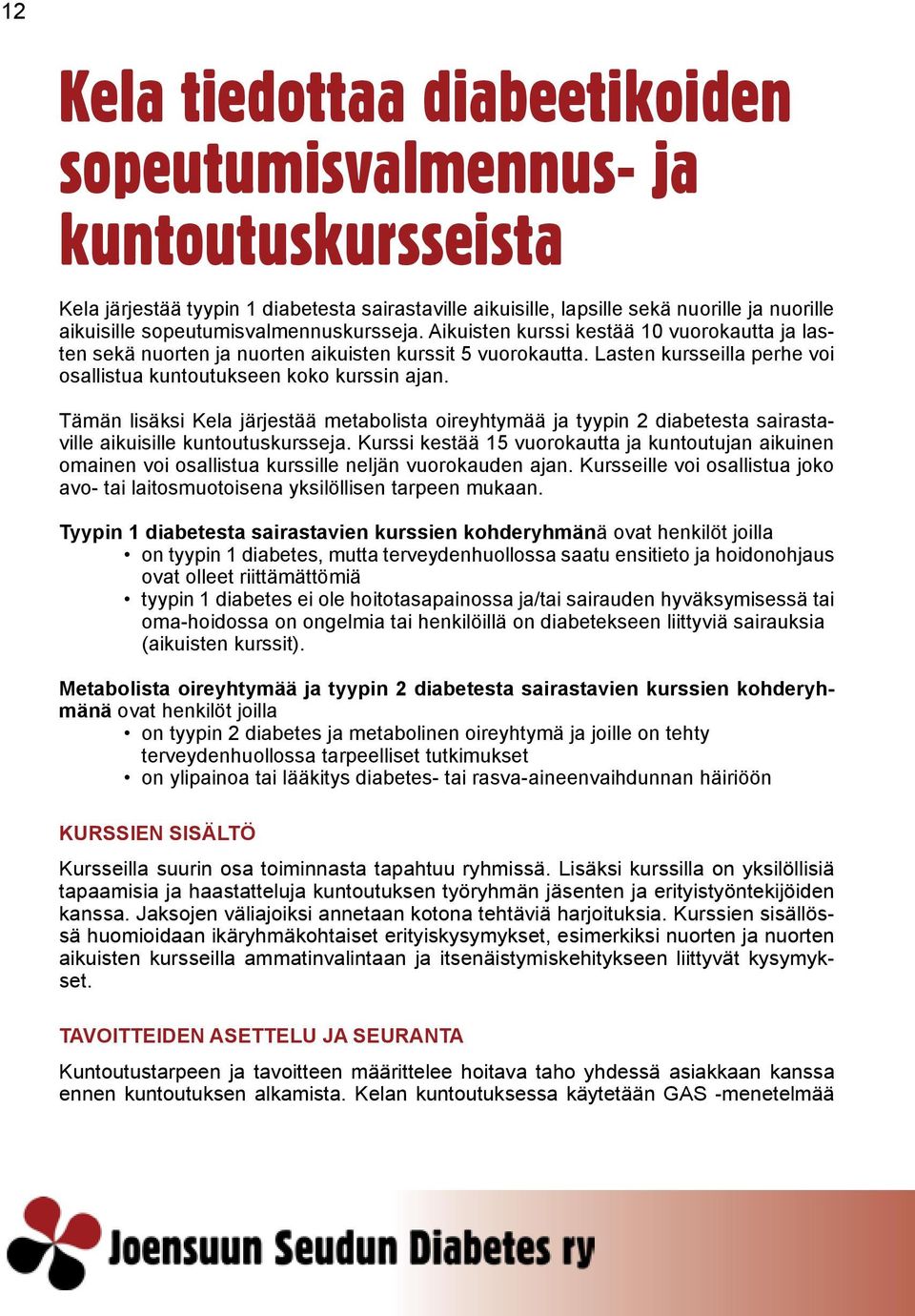 Lasten kursseilla perhe voi osallistua kuntoutukseen koko kurssin ajan. Tämän lisäksi Kela järjestää metabolista oireyhtymää ja tyypin 2 diabetesta sairastaville aikuisille kuntoutuskursseja.