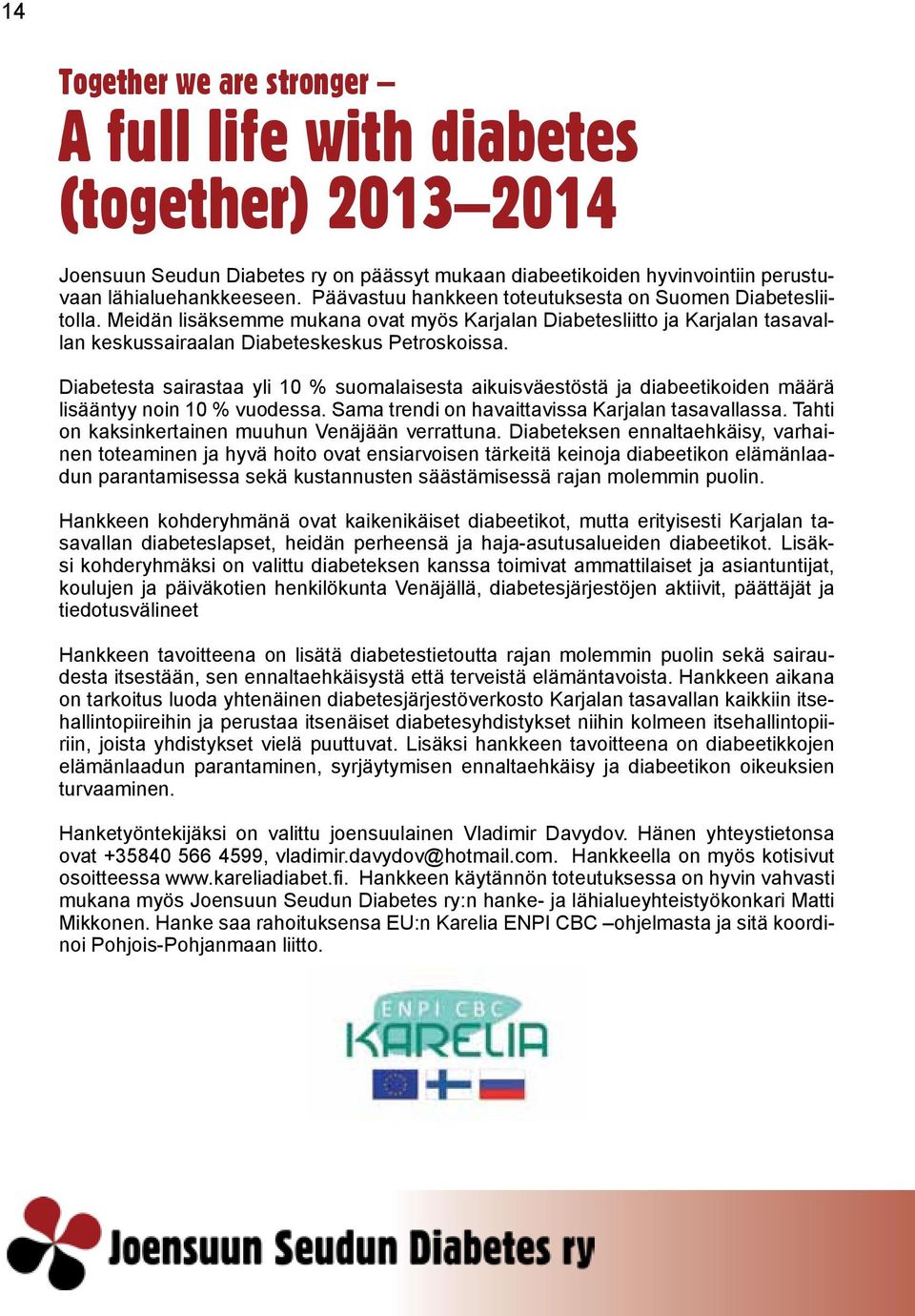 Diabetesta sairastaa yli 10 % suomalaisesta aikuisväestöstä ja diabeetikoiden määrä lisääntyy noin 10 % vuodessa. Sama trendi on havaittavissa Karjalan tasavallassa.