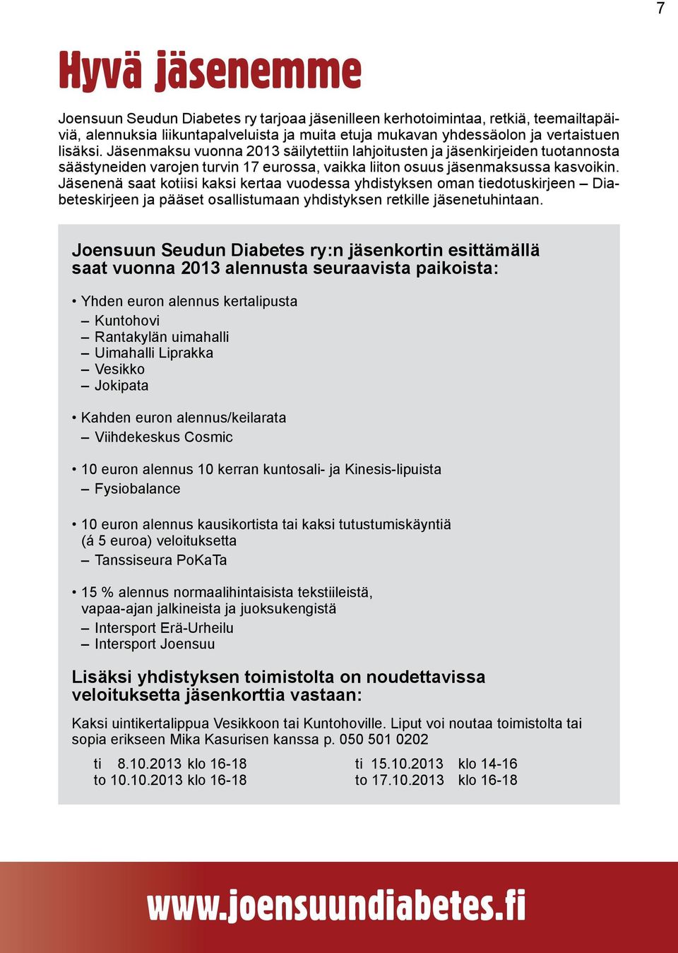 Jäsenenä saat kotiisi kaksi kertaa vuodessa yhdistyksen oman tiedotuskirjeen Diabeteskirjeen ja pääset osallistumaan yhdistyksen retkille jäsenetuhintaan.