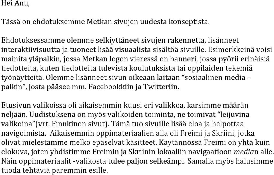 Olemme lisänneet sivun oikeaan laitaan sosiaalinen media palkin, josta pääsee mm. kiin ja iin. Etusivun valikoissa oli aikaisemmin kuusi eri valikkoa, karsimme määrän neljään.