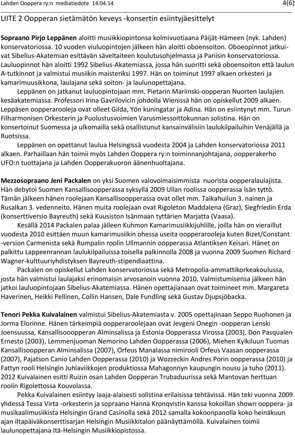 Lauluopinnot hän aloitti 1992 Sibelius-Akatemiassa, jossa hän suoritti sekä oboensoiton että laulun A-tutkinnot ja valmistui musiikin maisteriksi 1997.