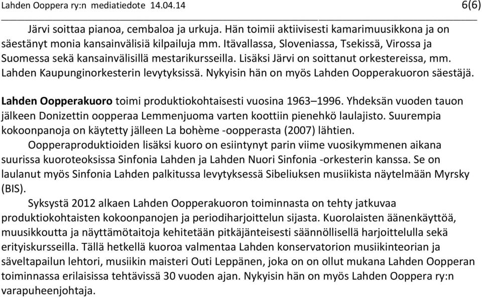 Nykyisin hän on myös n säestäjä. toimi produktiokohtaisesti vuosina 1963 1996. Yhdeksän vuoden tauon jälkeen Donizettin oopperaa Lemmenjuoma varten koottiin pienehkö laulajisto.