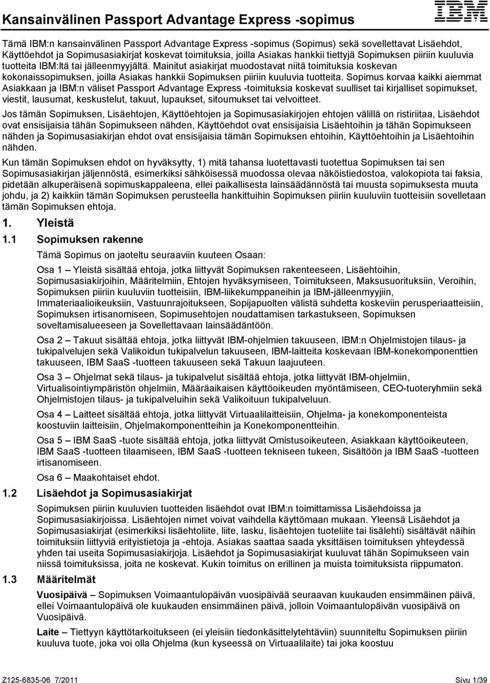 Mainitut asiakirjat muodostavat niitä toimituksia koskevan kokonaissopimuksen, joilla Asiakas hankkii Sopimuksen piiriin kuuluvia tuotteita.
