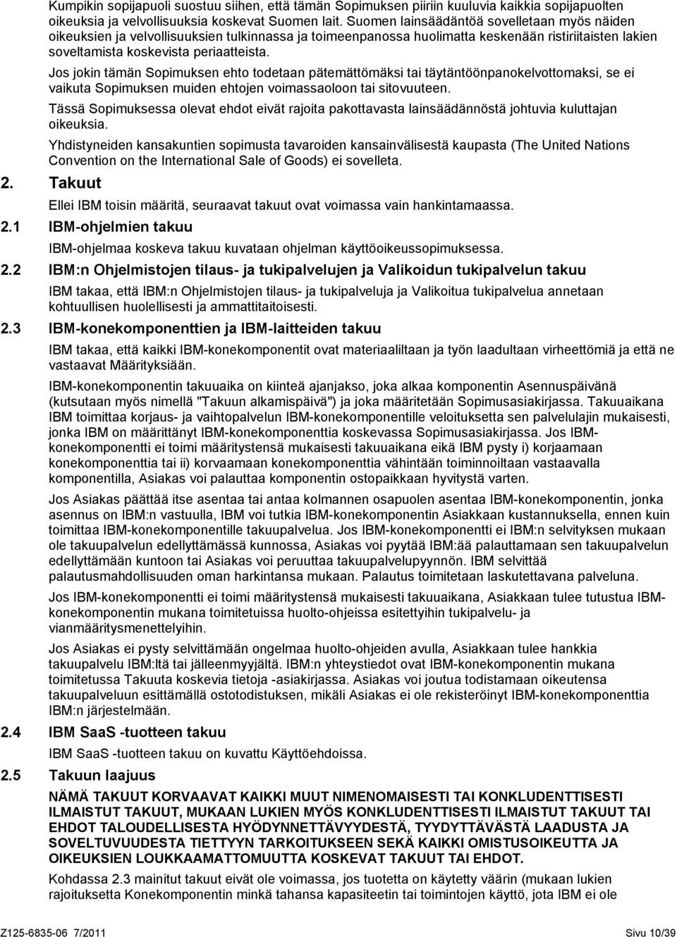 Jos jokin tämän Sopimuksen ehto todetaan pätemättömäksi tai täytäntöönpanokelvottomaksi, se ei vaikuta Sopimuksen muiden ehtojen voimassaoloon tai sitovuuteen.