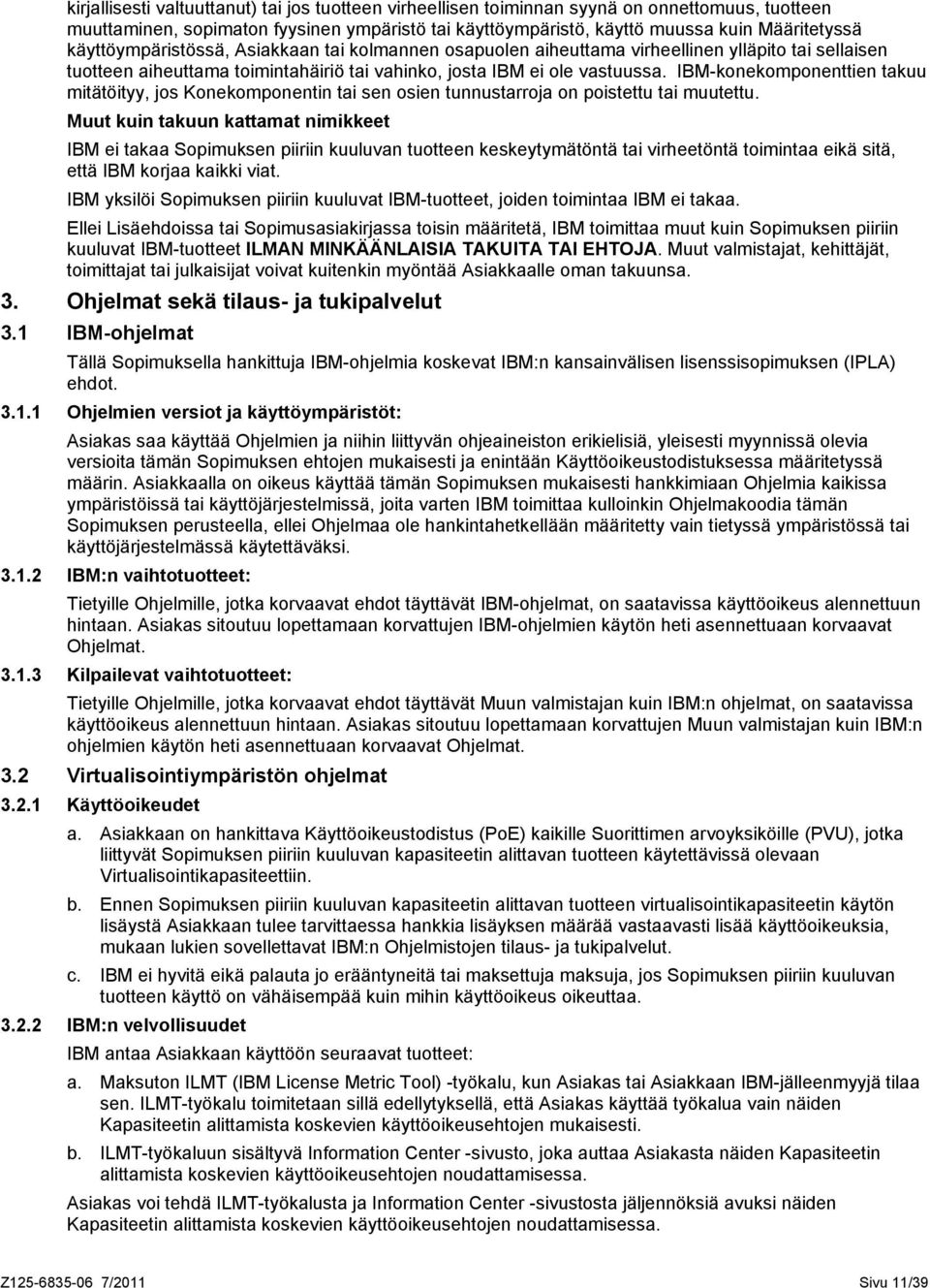 IBM-konekomponenttien takuu mitätöityy, jos Konekomponentin tai sen osien tunnustarroja on poistettu tai muutettu.