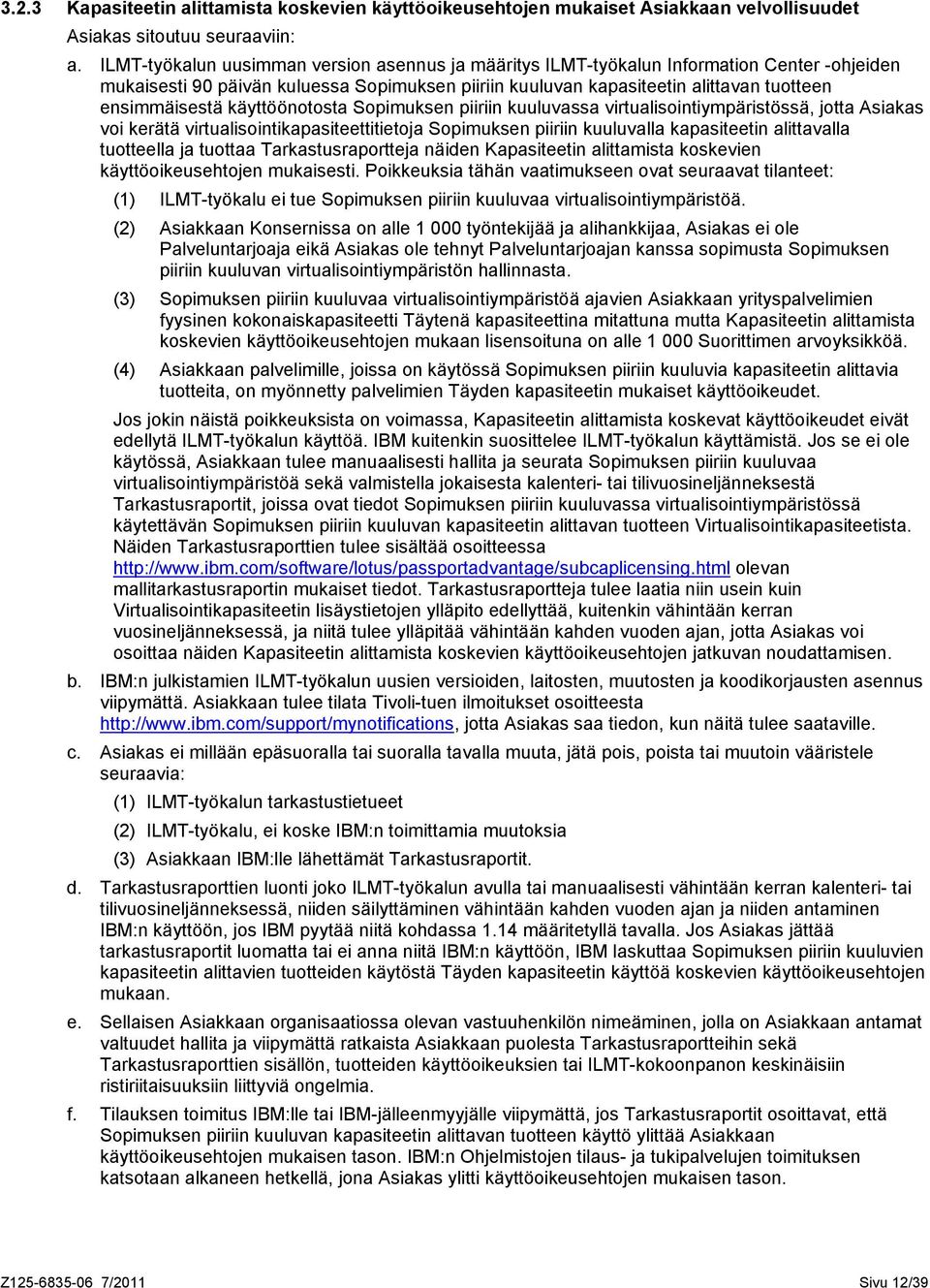 käyttöönotosta Sopimuksen piiriin kuuluvassa virtualisointiympäristössä, jotta Asiakas voi kerätä virtualisointikapasiteettitietoja Sopimuksen piiriin kuuluvalla kapasiteetin alittavalla tuotteella
