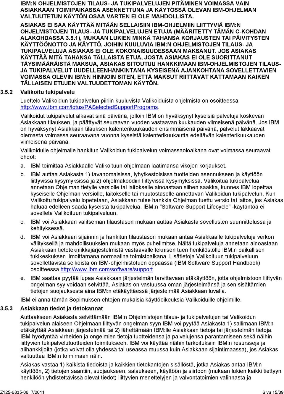 1), MUKAAN LUKIEN MINKÄ TAHANSA KORJAUSTEN TAI PÄIVITYSTEN KÄYTTÖÖNOTTO JA KÄYTTÖ, JOIHIN KUULUVIA IBM:N OHJELMISTOJEN TILAUS- JA TUKIPALVELUJA ASIAKAS EI OLE KOKONAISUUDESSAAN MAKSANUT.