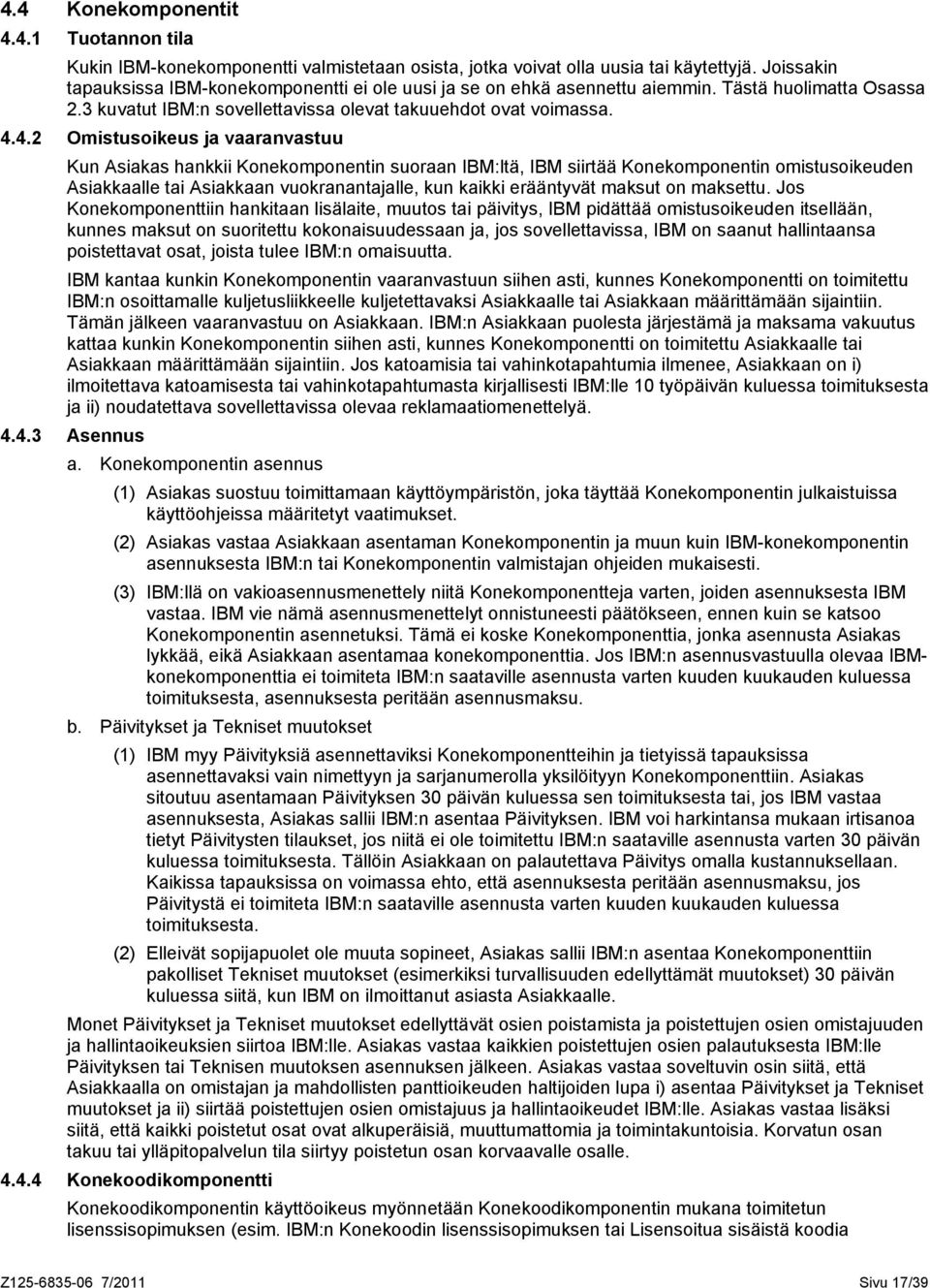 4.2 Omistusoikeus ja vaaranvastuu Kun Asiakas hankkii Konekomponentin suoraan IBM:ltä, IBM siirtää Konekomponentin omistusoikeuden Asiakkaalle tai Asiakkaan vuokranantajalle, kun kaikki erääntyvät