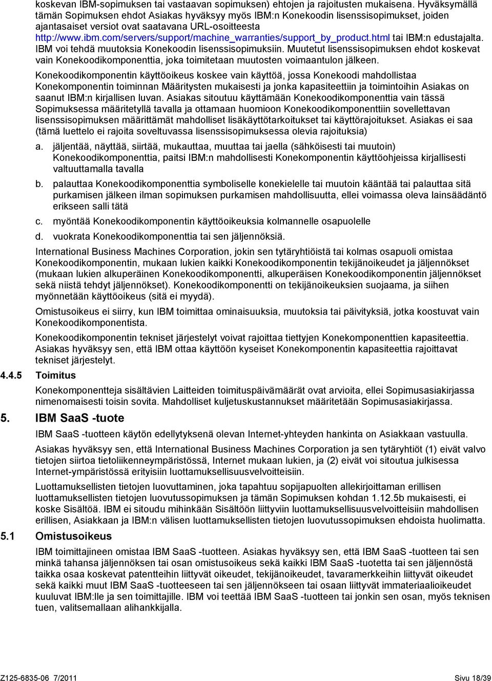 com/servers/support/machine_warranties/support_by_product.html tai IBM:n edustajalta. IBM voi tehdä muutoksia Konekoodin lisenssisopimuksiin.