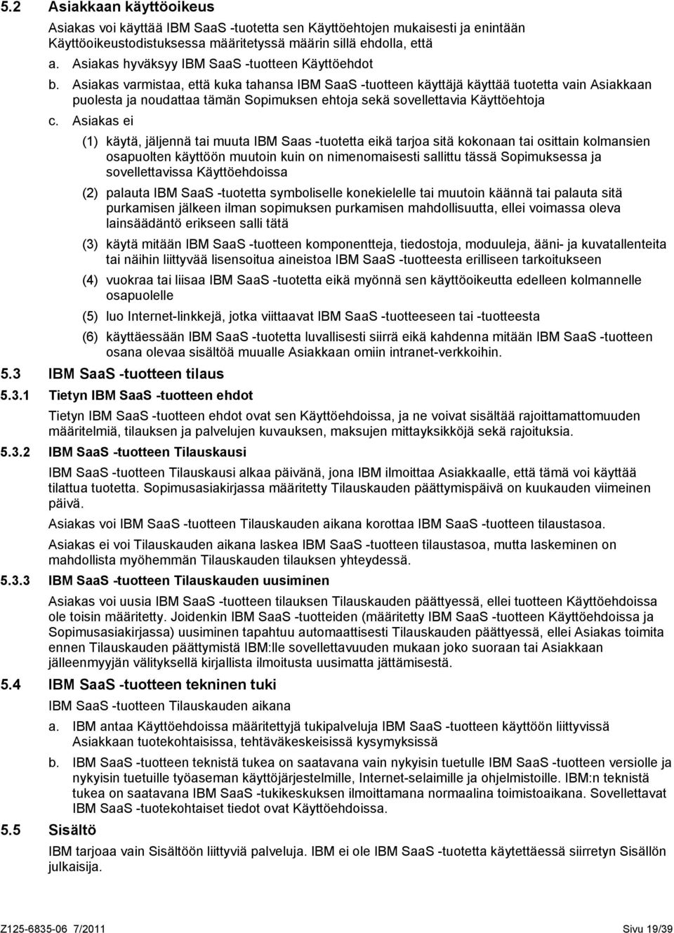 Asiakas varmistaa, että kuka tahansa IBM SaaS -tuotteen käyttäjä käyttää tuotetta vain Asiakkaan puolesta ja noudattaa tämän Sopimuksen ehtoja sekä sovellettavia Käyttöehtoja c.