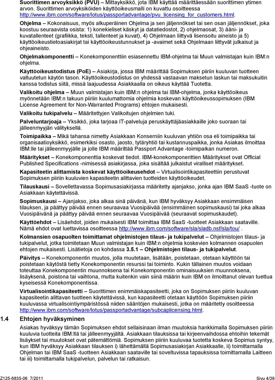 Ohjelma Kokonaisuus, myös alkuperäinen Ohjelma ja sen jäljennökset tai sen osan jäljennökset, joka koostuu seuraavista osista: 1) konekieliset käskyt ja datatiedostot, 2) ohjelmaosat, 3) ääni- ja