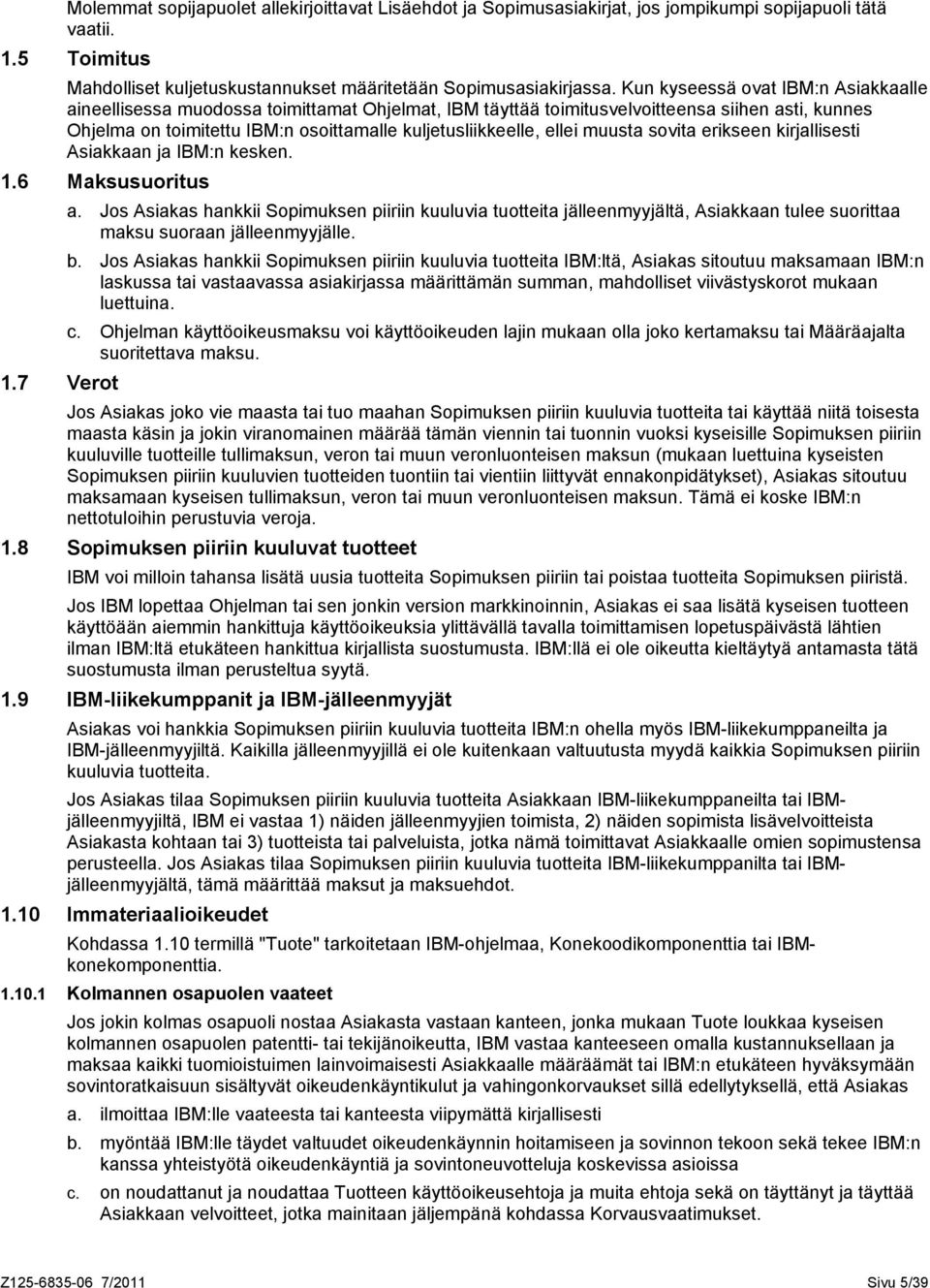 ellei muusta sovita erikseen kirjallisesti Asiakkaan ja IBM:n kesken. 1.6 Maksusuoritus a.