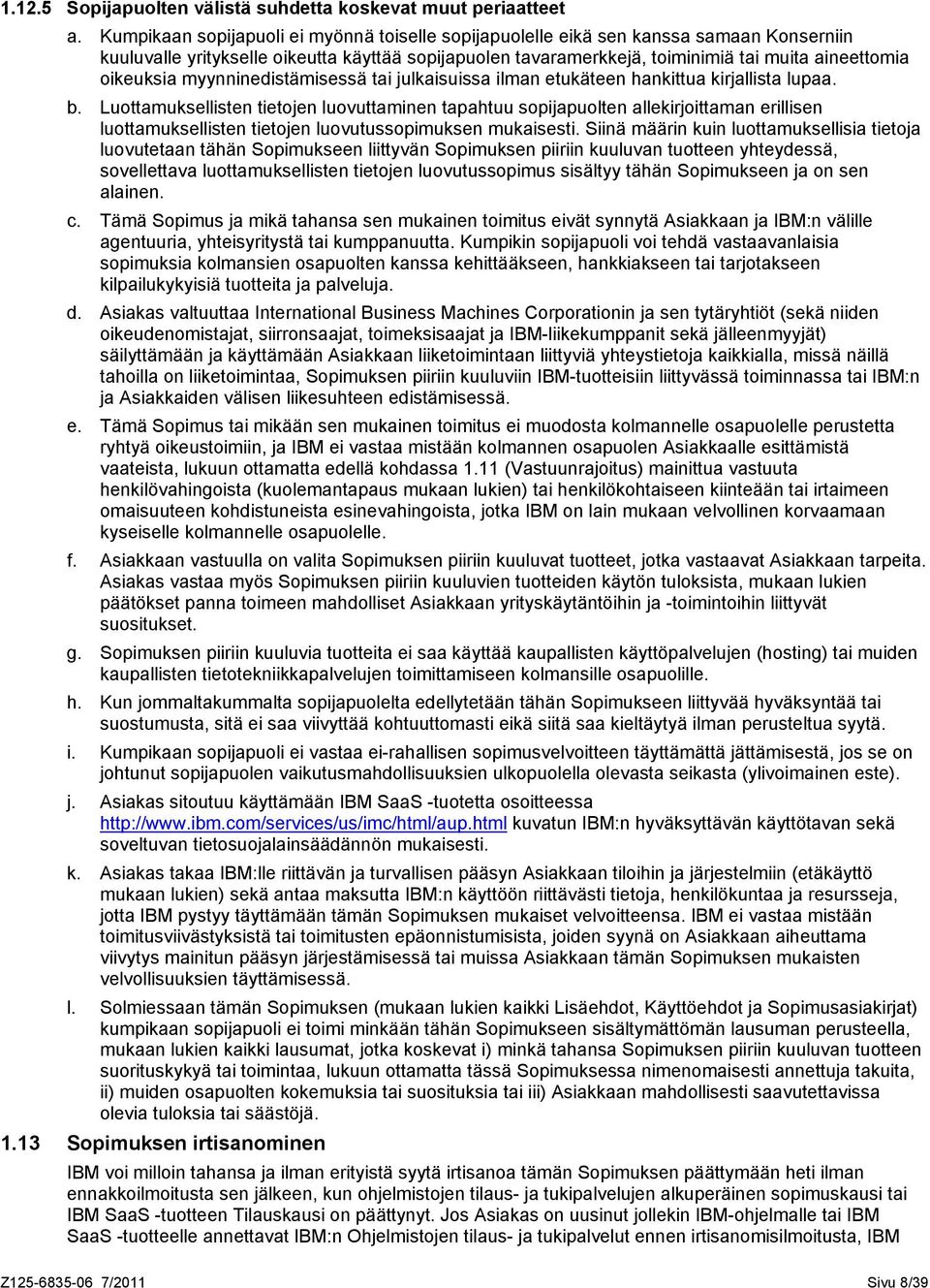 oikeuksia myynninedistämisessä tai julkaisuissa ilman etukäteen hankittua kirjallista lupaa. b.