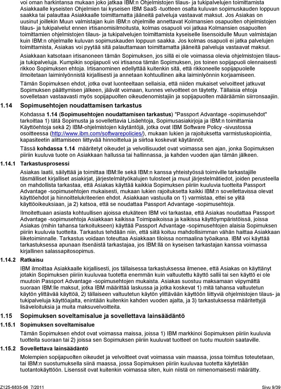 Jos Asiakas on uusinut joillekin Muun valmistajan kuin IBM:n ohjelmille annettavat Kolmansien osapuolten ohjelmistojen tilaus- ja tukipalvelut ennen irtisanomisilmoitusta, kolmas osapuoli voi jatkaa