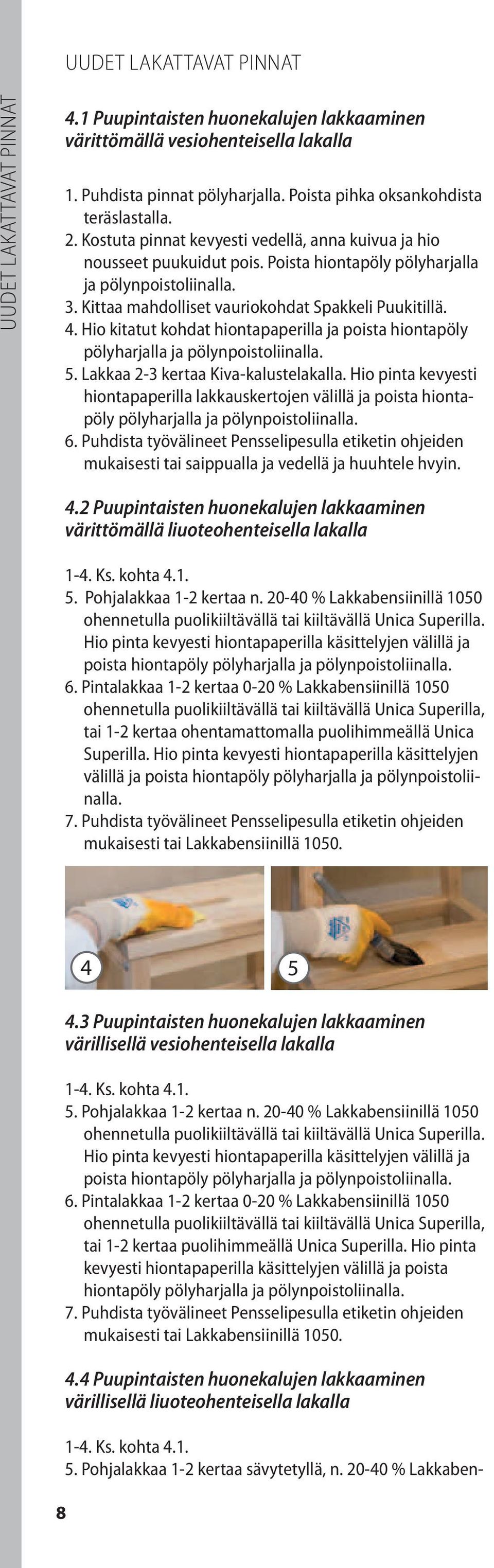 Kittaa mahdolliset vauriokohdat Spakkeli Puukitillä. 4. Hio kitatut kohdat hiontapaperilla ja poista hiontapöly pölyharjalla ja pölynpoistoliinalla. 5. Lakkaa 2-3 kertaa Kiva-kalustelakalla.