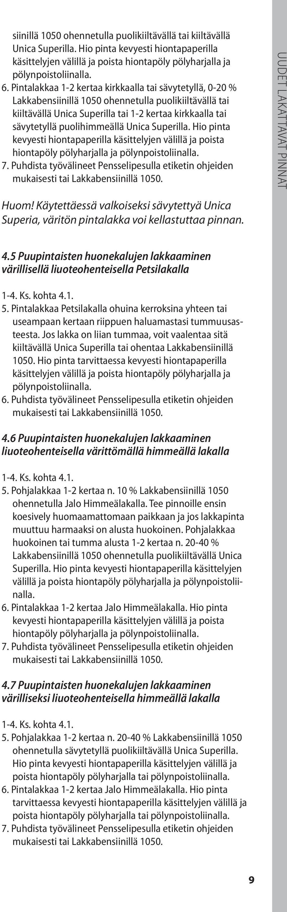 Unica Superilla. Hio pinta kevyesti hiontapaperilla käsittelyjen välillä ja poista hiontapöly pölyharjalla ja pölynpoistoliinalla. 7.