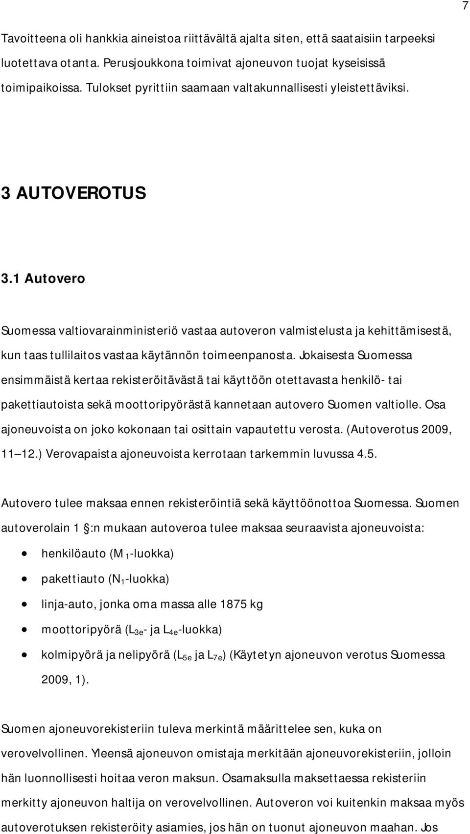 1 Autovero Suomessa valtiovarainministeriö vastaa autoveron valmistelusta ja kehittämisestä, kun taas tullilaitos vastaa käytännön toimeenpanosta.