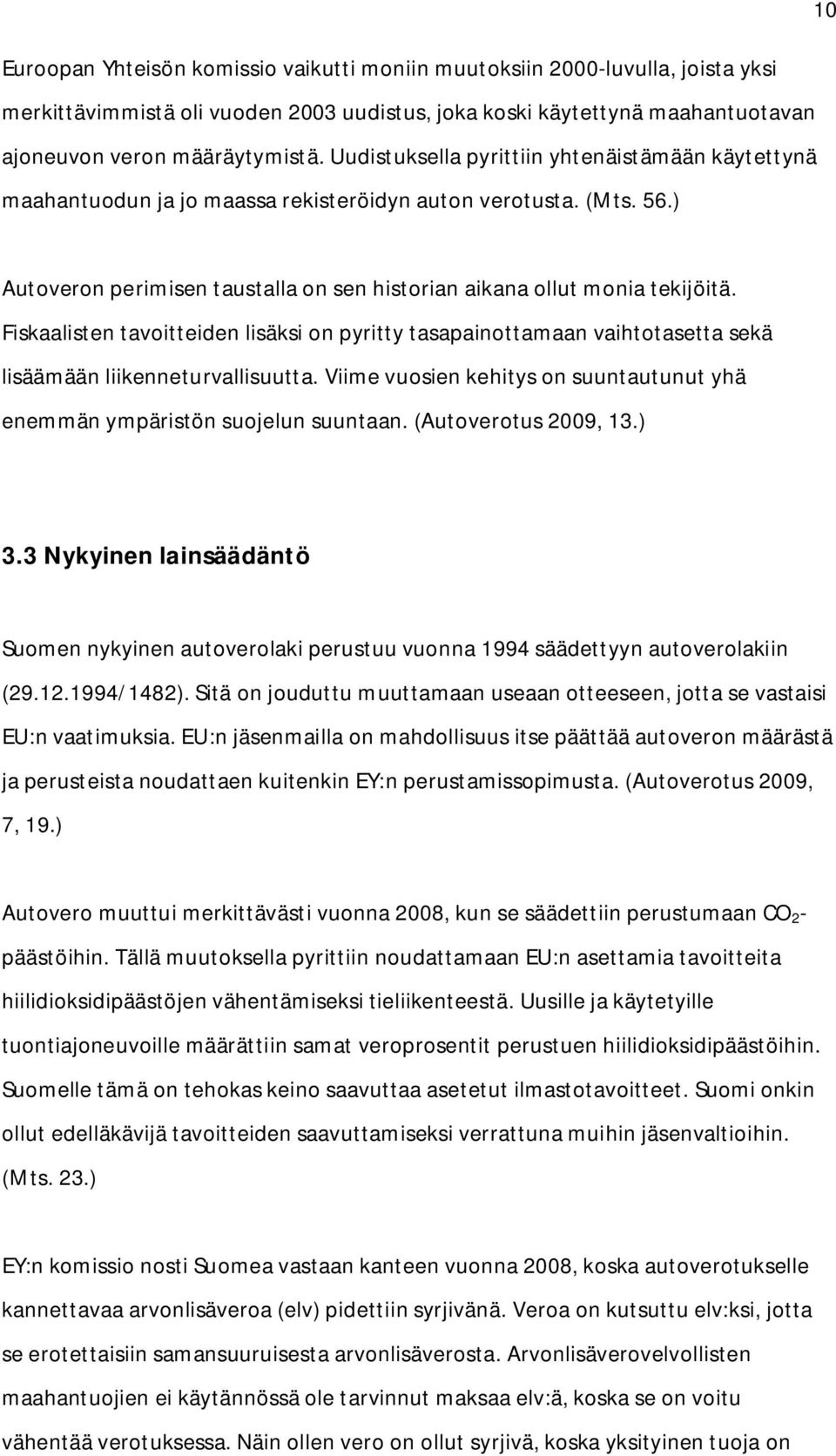 Fiskaalisten tavoitteiden lisäksi on pyritty tasapainottamaan vaihtotasetta sekä lisäämään liikenneturvallisuutta. Viime vuosien kehitys on suuntautunut yhä enemmän ympäristön suojelun suuntaan.