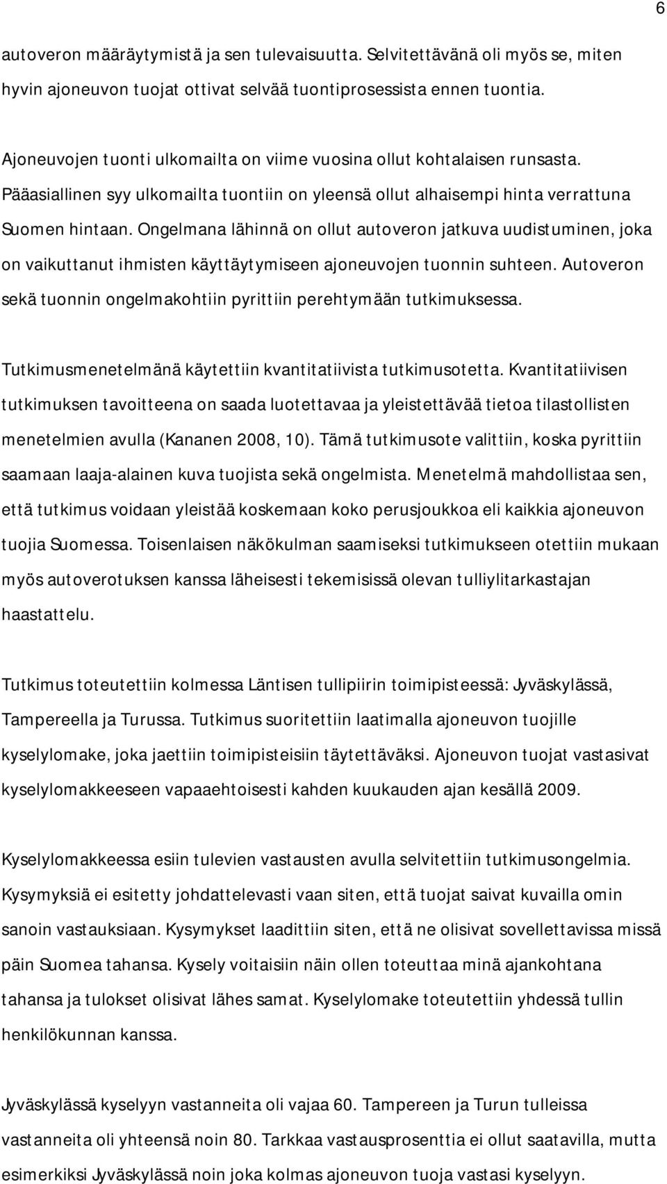 Ongelmana lähinnä on ollut autoveron jatkuva uudistuminen, joka on vaikuttanut ihmisten käyttäytymiseen ajoneuvojen tuonnin suhteen.