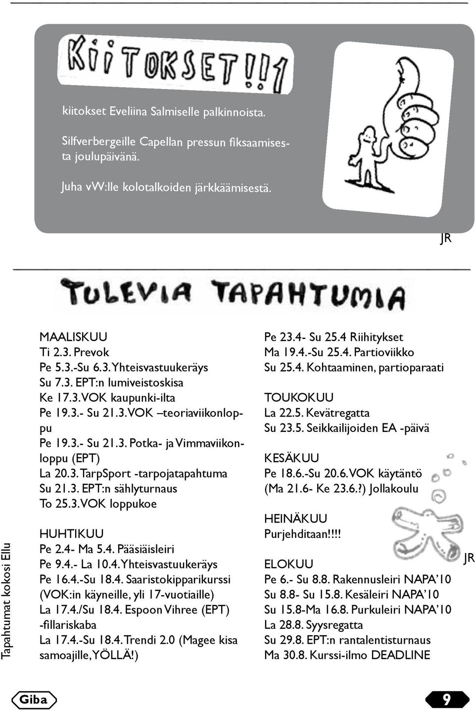 3. EPT:n sählyturnaus To 25.3. VOK loppukoe HUHTIKUU Pe 2.4- Ma 5.4. Pääsiäisleiri Pe 9.4.- La 10.4. Yhteisvastuukeräys Pe 16.4.-Su 18.4. Saaristokipparikurssi (VOK:in käyneille, yli 17-vuotiaille) La 17.