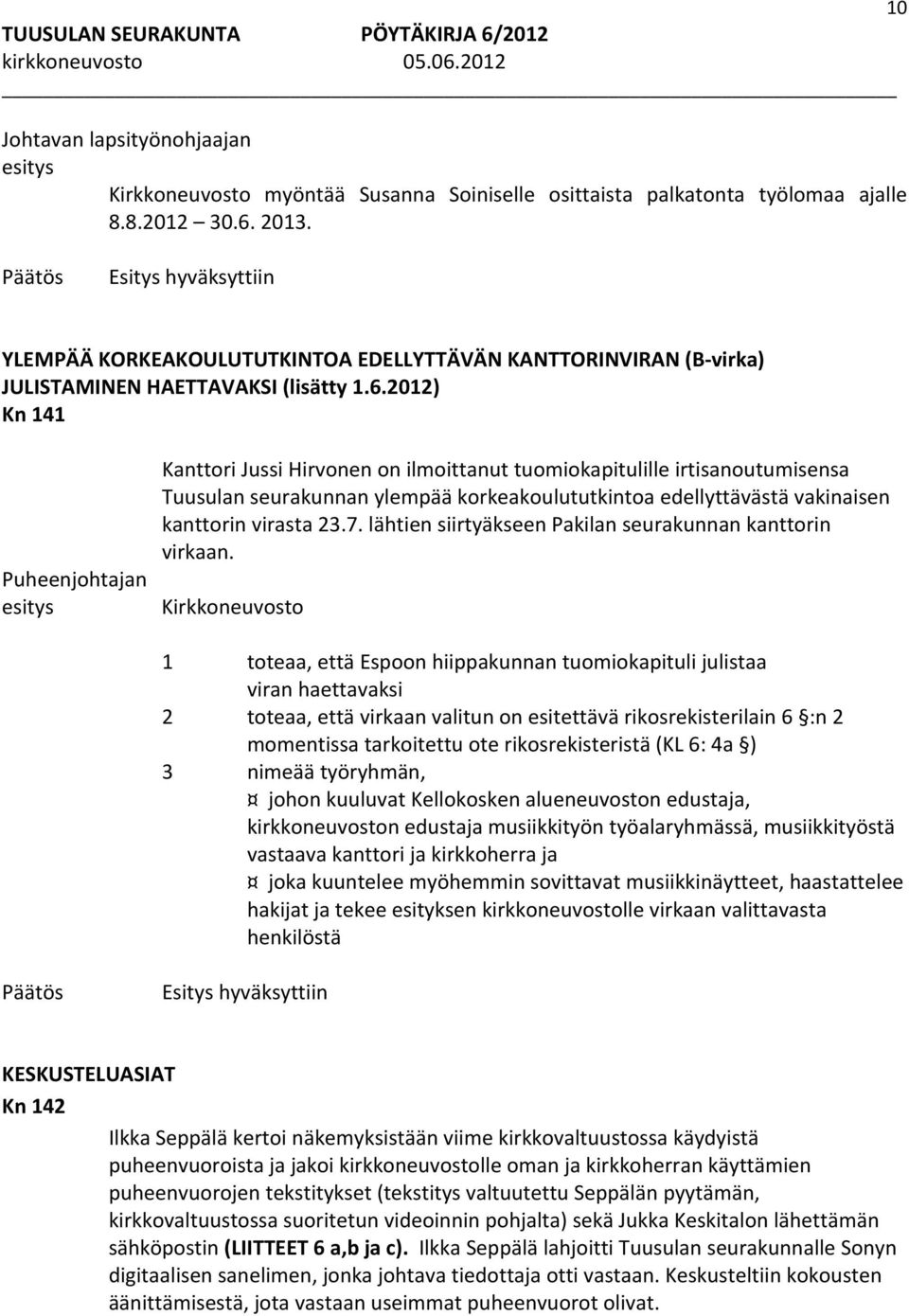 2012) Kn 141 Puheenjohtajan Kanttori Jussi Hirvonen on ilmoittanut tuomiokapitulille irtisanoutumisensa Tuusulan seurakunnan ylempää korkeakoulututkintoa edellyttävästä vakinaisen kanttorin virasta