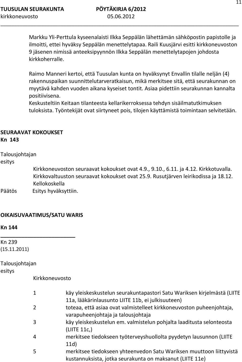 Raimo Manneri kertoi, että Tuusulan kunta on hyväksynyt Envallin tilalle neljän (4) rakennuspaikan suunnittelutarveratkaisun, mikä merkitsee sitä, että seurakunnan on myytävä kahden vuoden aikana