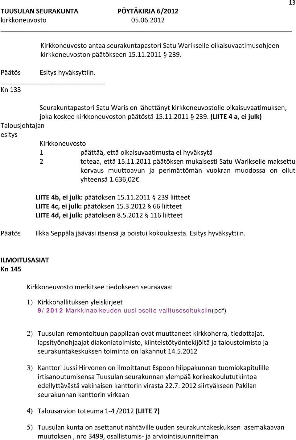 (LIITE 4 a, ei julk) 1 päättää, että oikaisuvaatimusta ei hyväksytä 2 toteaa, että 15.11.