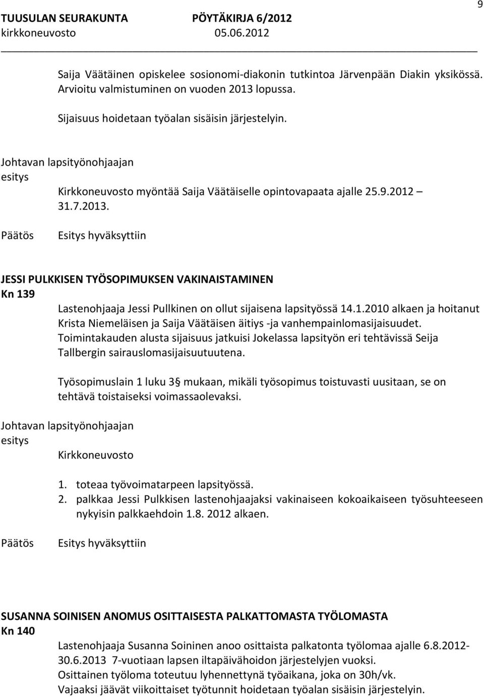 JESSI PULKKISEN TYÖSOPIMUKSEN VAKINAISTAMINEN Kn 139 Lastenohjaaja Jessi Pullkinen on ollut sijaisena lapsityössä 14.1.2010 alkaen ja hoitanut Krista Niemeläisen ja Saija Väätäisen äitiys ja vanhempainlomasijaisuudet.