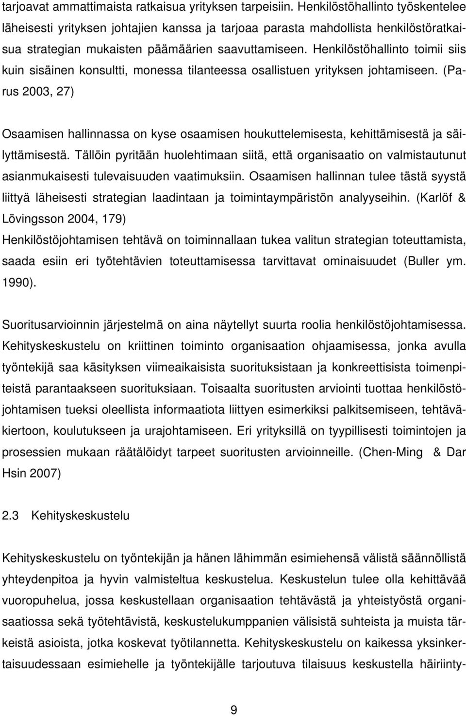 Henkilöstöhallinto toimii siis kuin sisäinen konsultti, monessa tilanteessa osallistuen yrityksen johtamiseen.