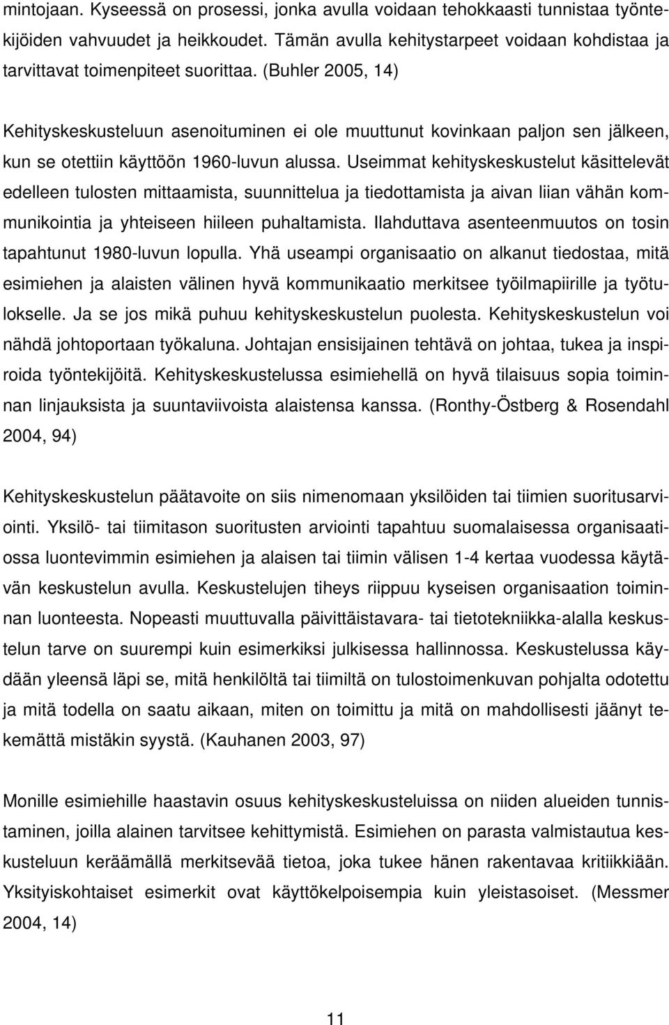 Useimmat kehityskeskustelut käsittelevät edelleen tulosten mittaamista, suunnittelua ja tiedottamista ja aivan liian vähän kommunikointia ja yhteiseen hiileen puhaltamista.