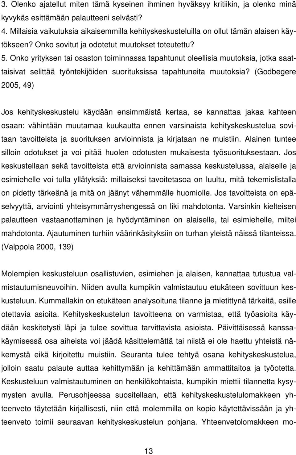 Onko yrityksen tai osaston toiminnassa tapahtunut oleellisia muutoksia, jotka saattaisivat selittää työntekijöiden suorituksissa tapahtuneita muutoksia?