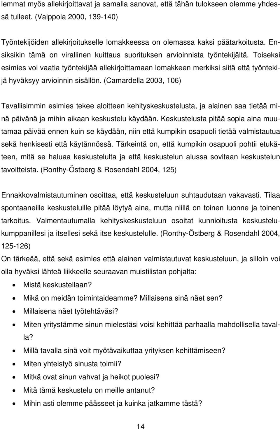 Toiseksi esimies voi vaatia työntekijää allekirjoittamaan lomakkeen merkiksi siitä että työntekijä hyväksyy arvioinnin sisällön.