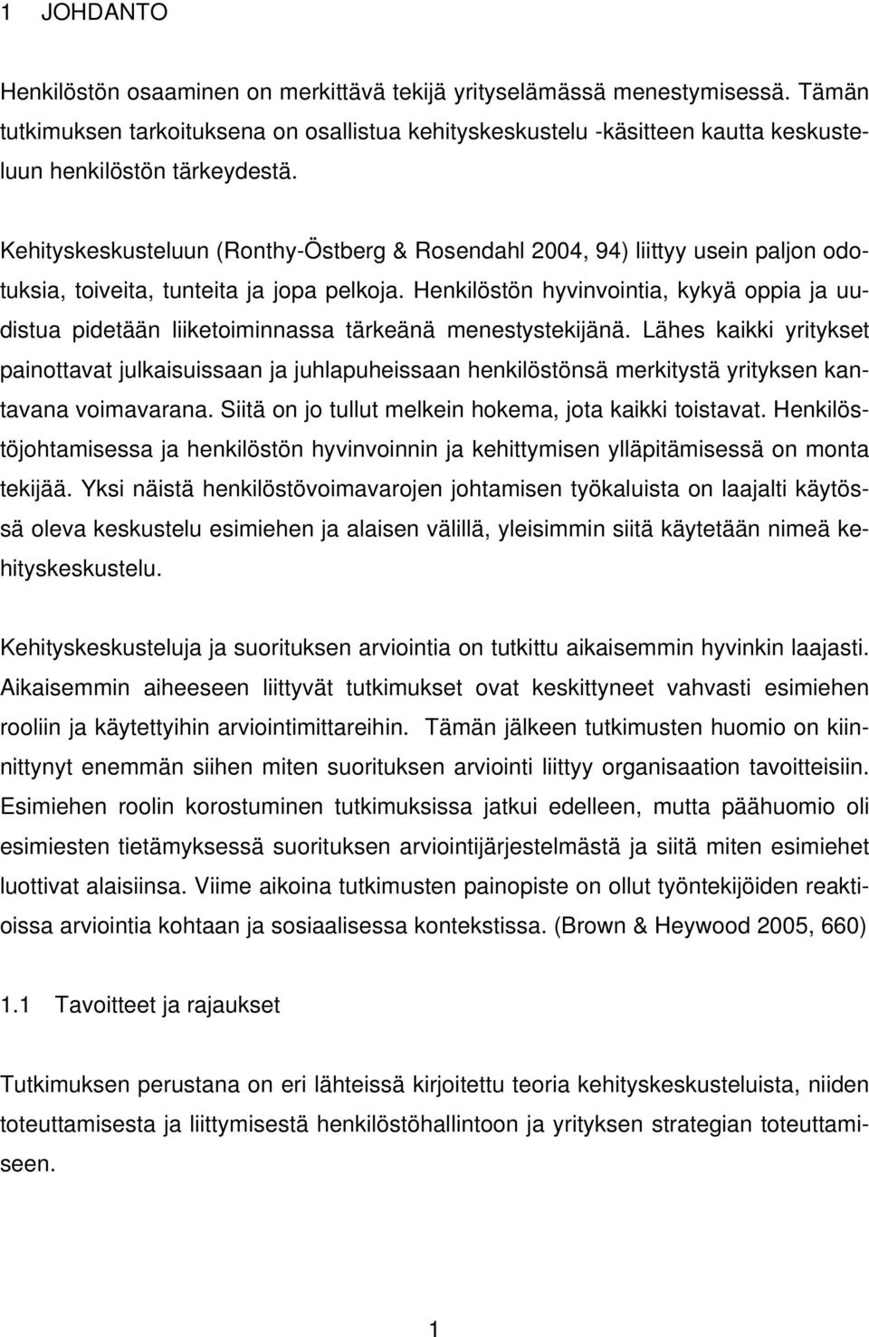 Kehityskeskusteluun (Ronthy-Östberg & Rosendahl 2004, 94) liittyy usein paljon odotuksia, toiveita, tunteita ja jopa pelkoja.