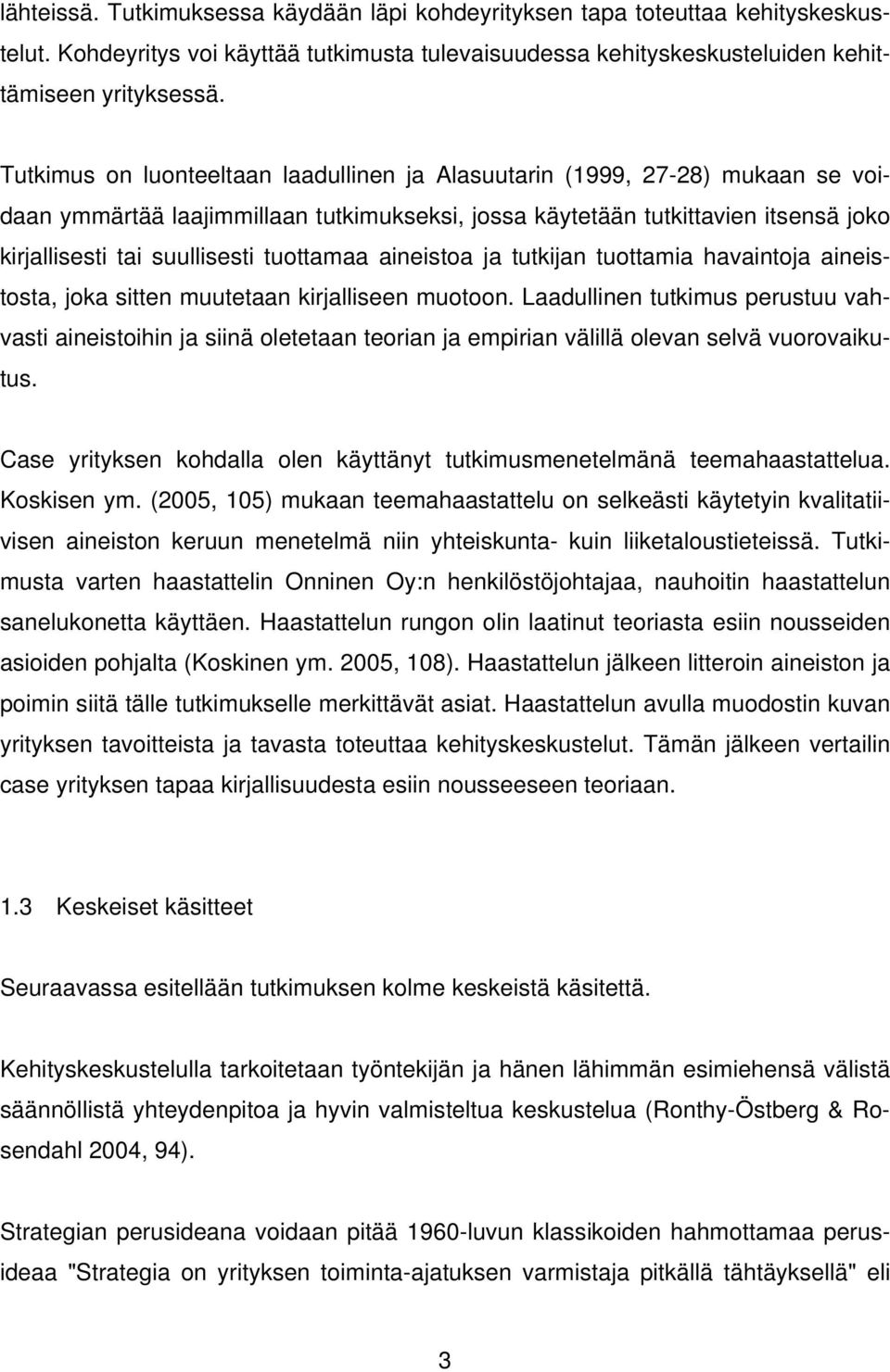 tuottamaa aineistoa ja tutkijan tuottamia havaintoja aineistosta, joka sitten muutetaan kirjalliseen muotoon.