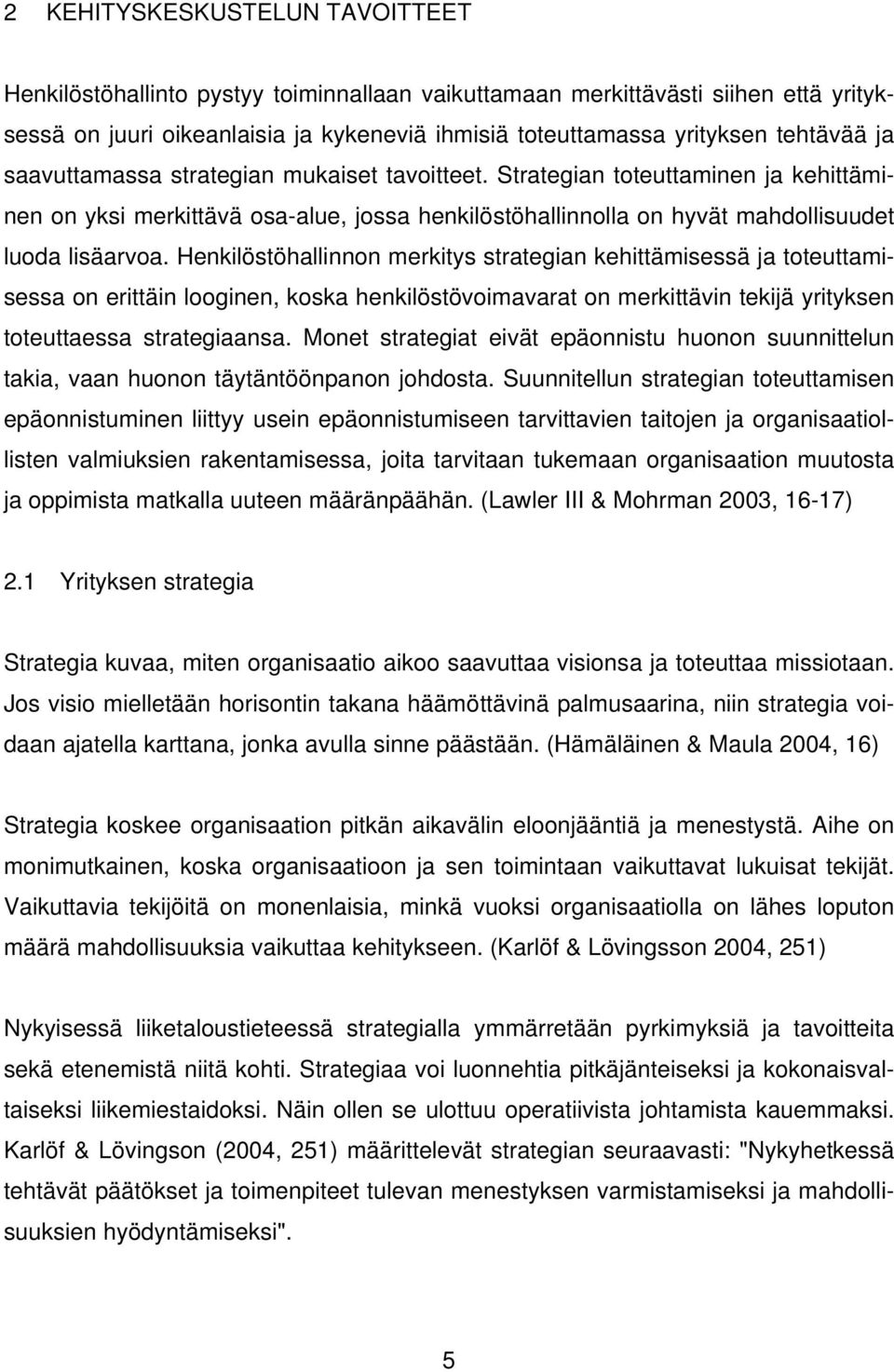 Henkilöstöhallinnon merkitys strategian kehittämisessä ja toteuttamisessa on erittäin looginen, koska henkilöstövoimavarat on merkittävin tekijä yrityksen toteuttaessa strategiaansa.