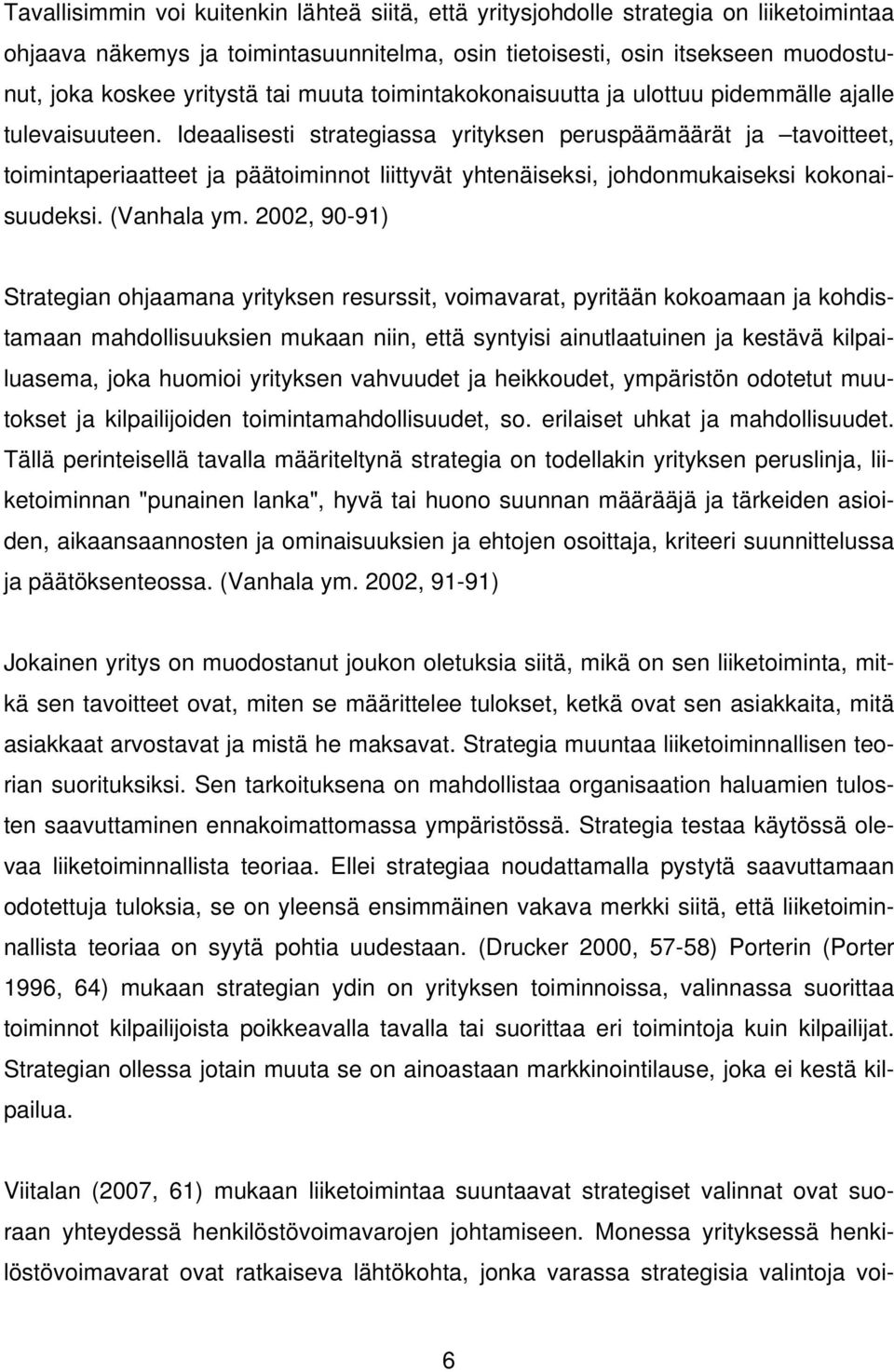 Ideaalisesti strategiassa yrityksen peruspäämäärät ja tavoitteet, toimintaperiaatteet ja päätoiminnot liittyvät yhtenäiseksi, johdonmukaiseksi kokonaisuudeksi. (Vanhala ym.