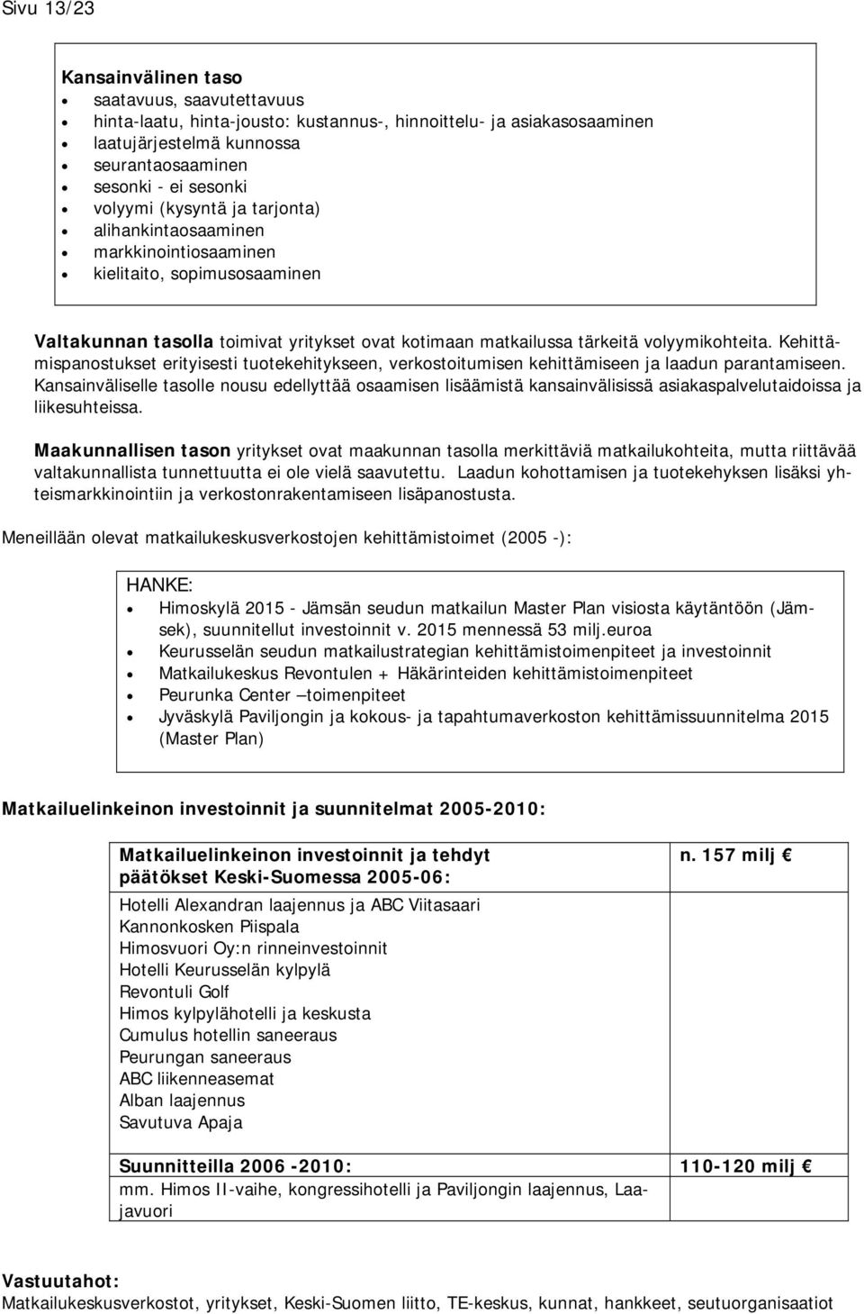 Kehittämispanostukset erityisesti tuotekehitykseen, verkostoitumisen kehittämiseen ja laadun parantamiseen.