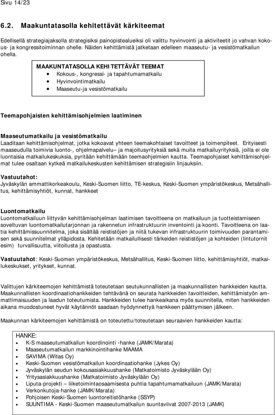 Näiden kehittämistä jatketaan edelleen maaseutu- ja vesistömatkailun ohella.