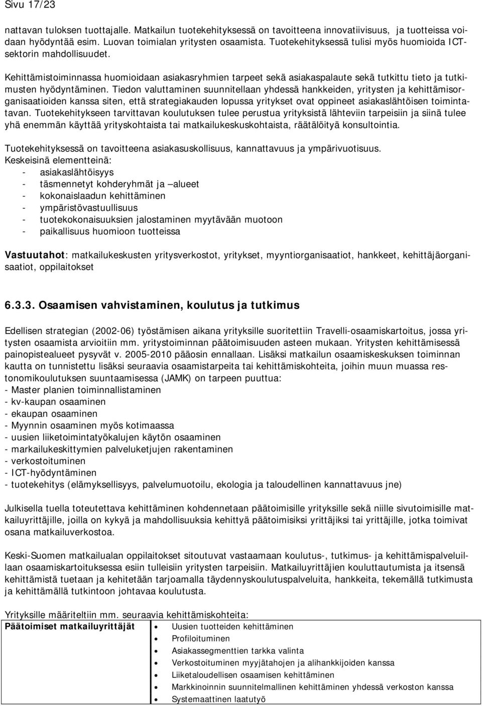 Tiedon valuttaminen suunnitellaan yhdessä hankkeiden, yritysten ja kehittämisorganisaatioiden kanssa siten, että strategiakauden lopussa yritykset ovat oppineet asiakaslähtöisen toimintatavan.