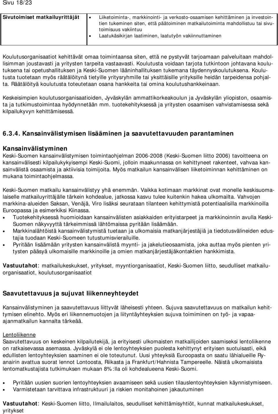 joustavasti ja yritysten tarpeita vastaavasti. Koulutusta voidaan tarjota tutkintoon johtavana koulutuksena tai opetushallituksen ja Keski-Suomen lääninhallituksen tukemana täydennyskoulutuksena.