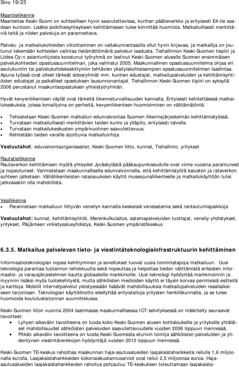 Palvelu- ja matkailukohteiden viitoittaminen on valtakunnantasolla ollut hyvin kirjavaa, ja matkailija on joutunut tekemään kohteiden valintaa tietämättömänä palvelun laadusta.