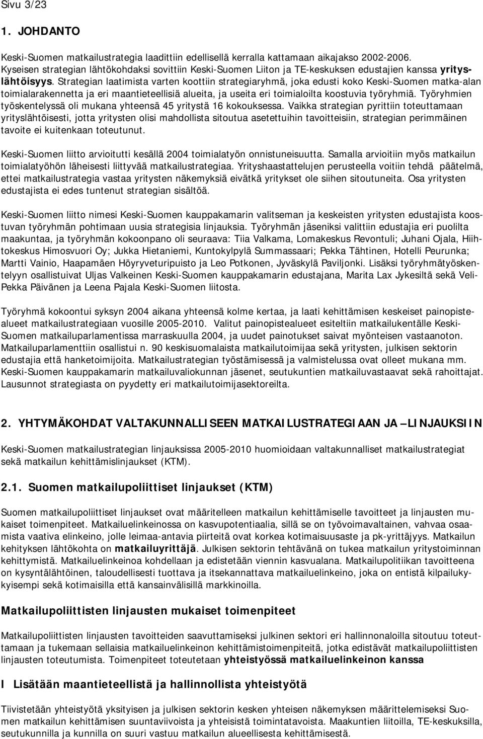 Strategian laatimista varten koottiin strategiaryhmä, joka edusti koko Keski-Suomen matka-alan toimialarakennetta ja eri maantieteellisiä alueita, ja useita eri toimialoilta koostuvia työryhmiä.